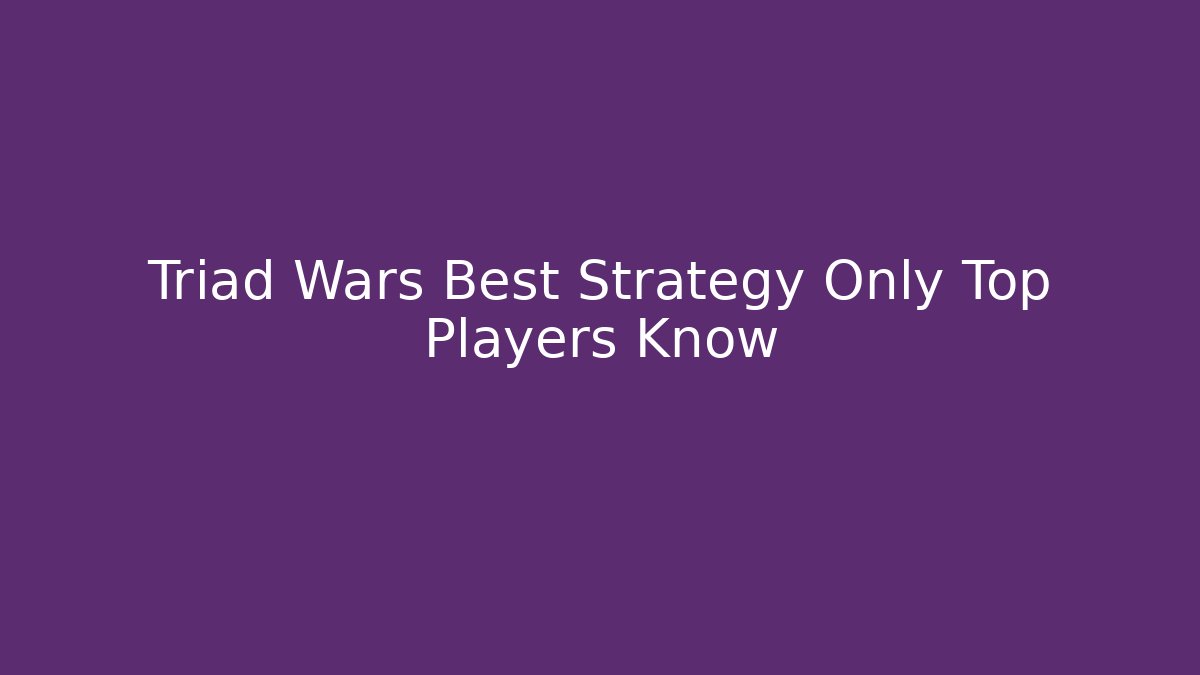 Triad Wars Best Strategy Only Top Players Know - Andrea Zevedo