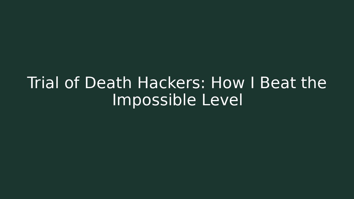 Trial of Death Hackers: How I Beat the Impossible Level