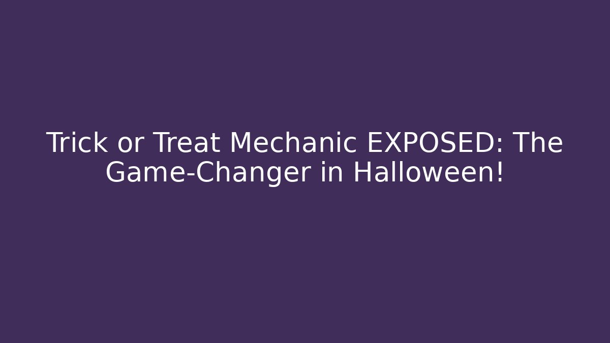 Trick or Treat Mechanic EXPOSED: The Game-Changer in Halloween!