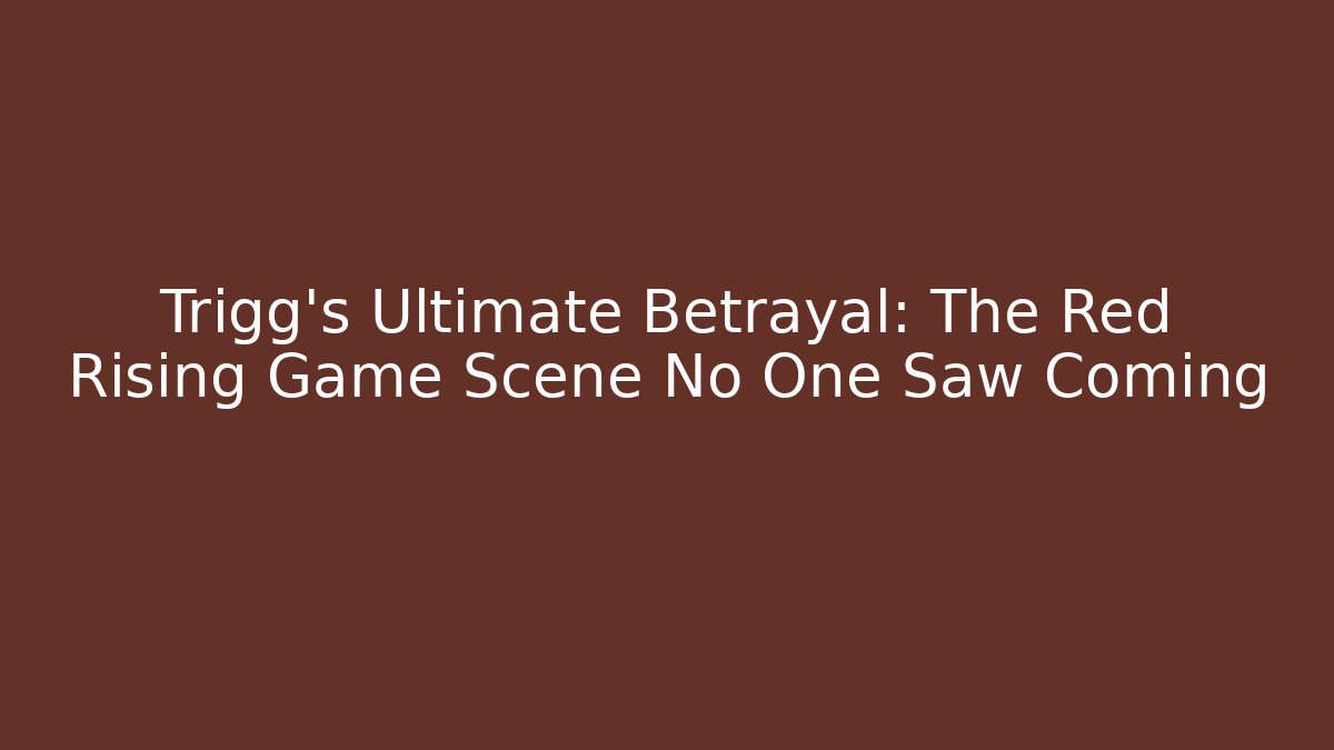 Trigg’s Ultimate Betrayal: The Red Rising Game Scene No One Saw Coming