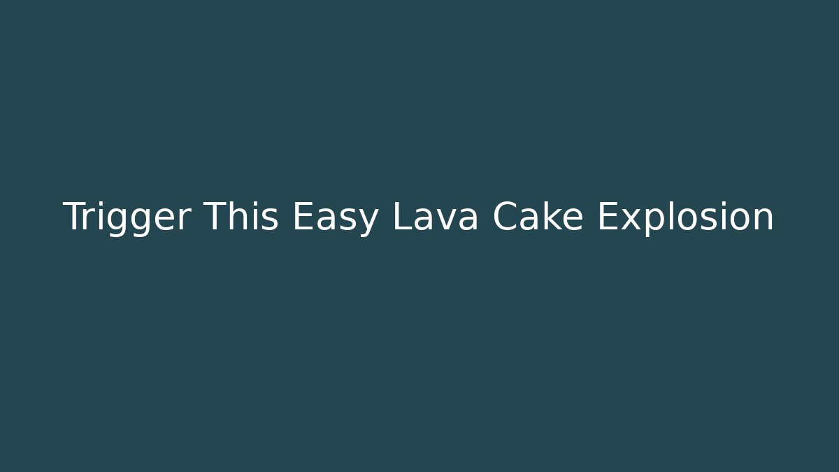 Trigger This Easy Lava Cake Explosion - Andrea Zevedo