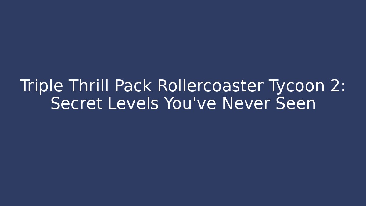Triple Thrill Pack Rollercoaster Tycoon 2: Secret Levels You’ve Never Seen