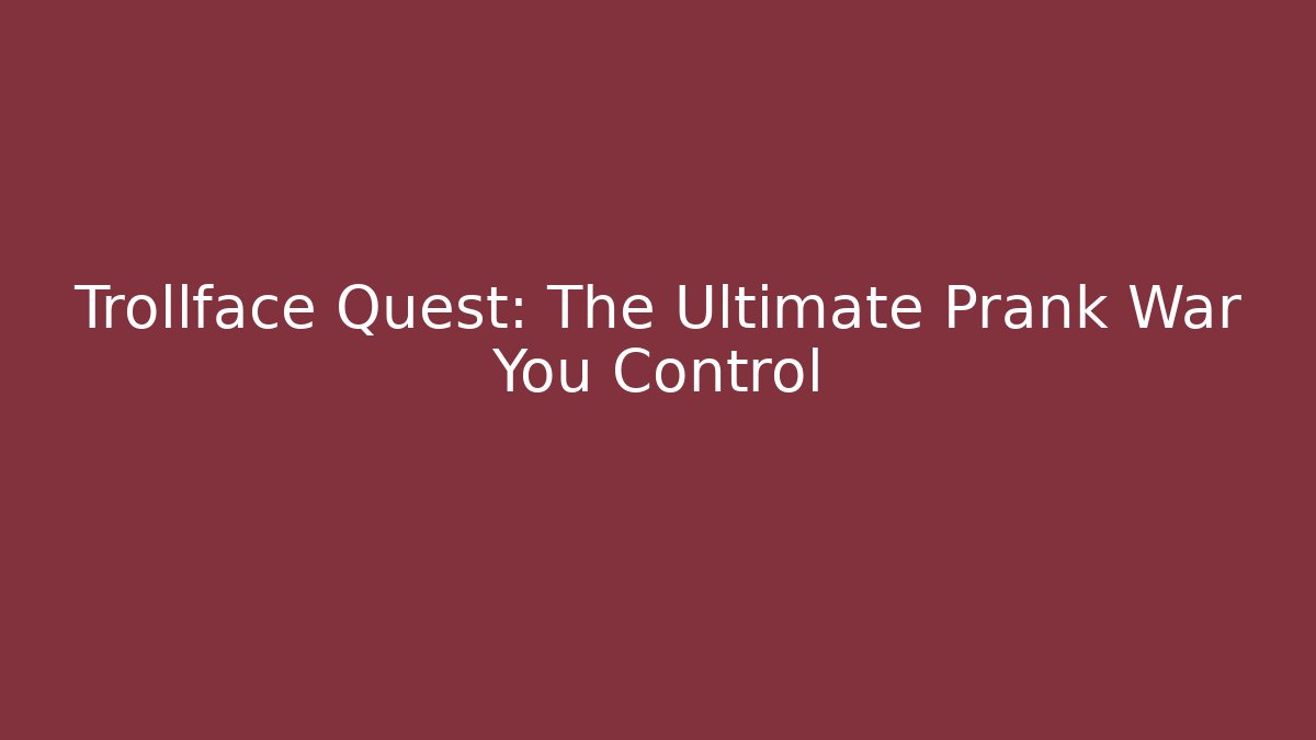 Trollface Quest: The Ultimate Prank War You Control