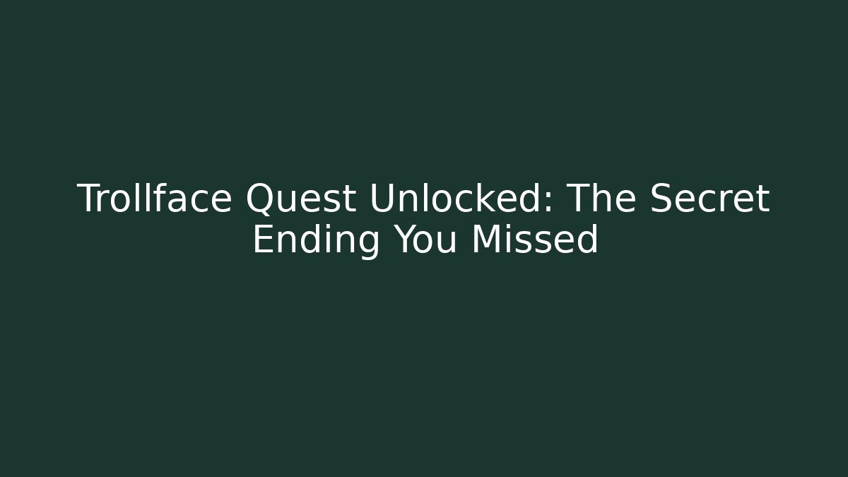 Trollface Quest Unlocked: The Secret Ending You Missed