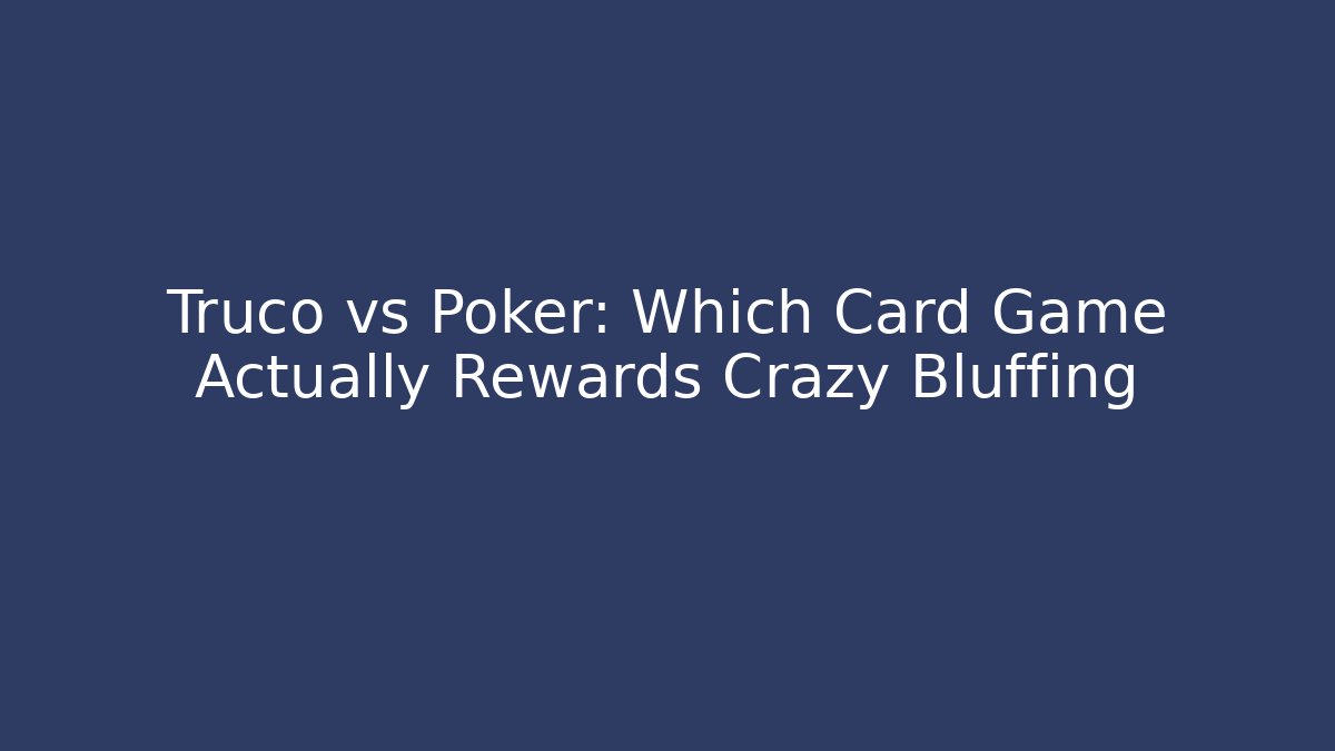 Truco vs Poker: Which Card Game Actually Rewards Crazy Bluffing