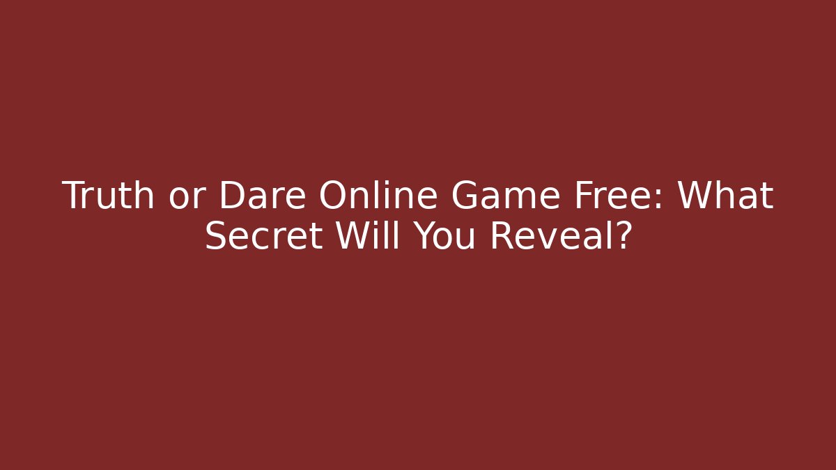 Truth or Dare Online Game Free: What Secret Will You Reveal?