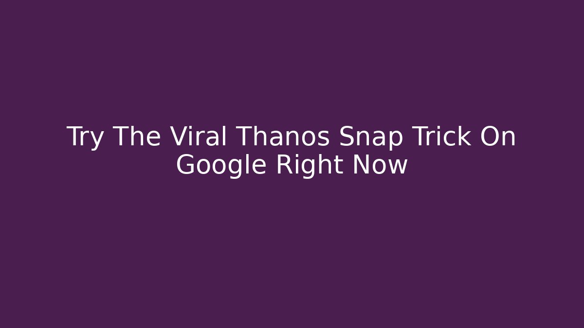 Try The Viral Thanos Snap Trick On Google Right Now