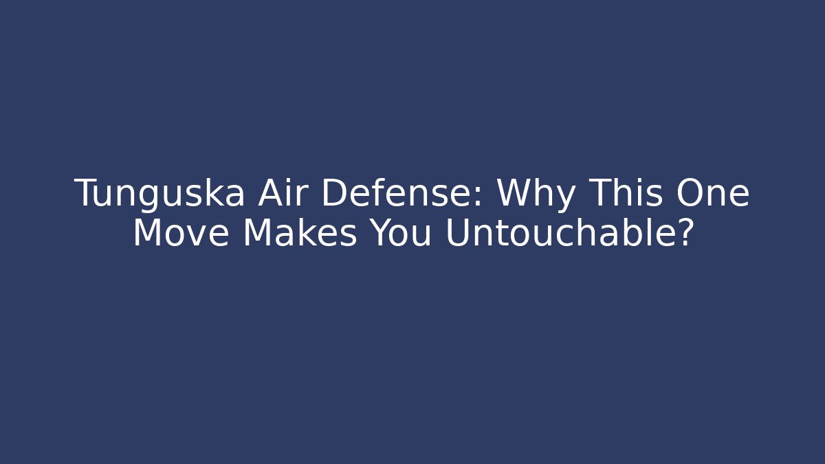 Tunguska Air Defense: Why This One Move Makes You Untouchable?
