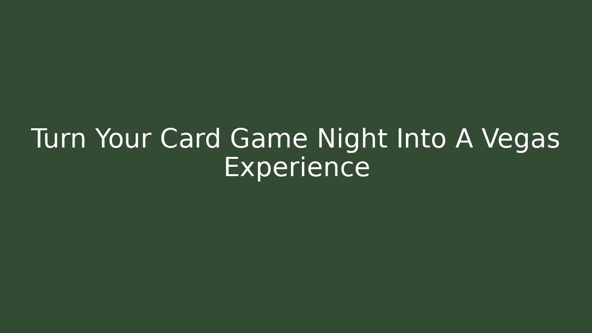 Turn Your Card Game Night Into A Vegas Experience
