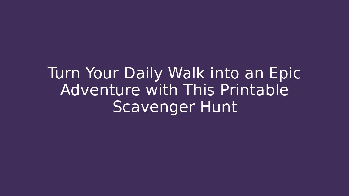 Turn Your Daily Walk into an Epic Adventure with This Printable Scavenger Hunt