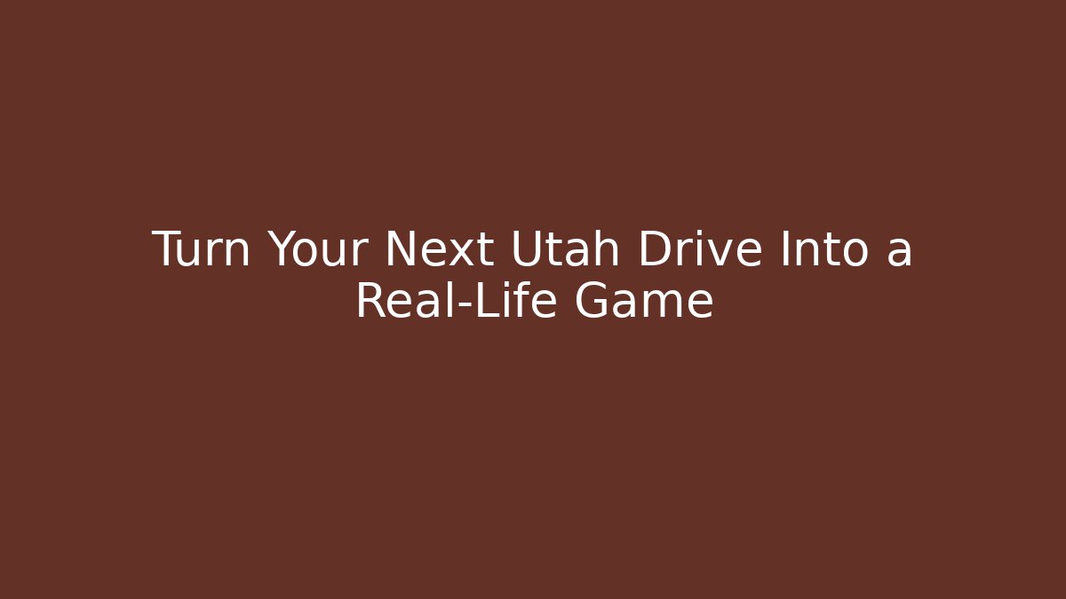 Turn Your Next Utah Drive Into a Real-Life Game