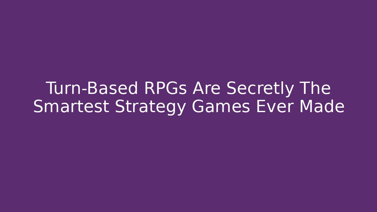 Turn-Based RPGs Are Secretly The Smartest Strategy Games Ever Made