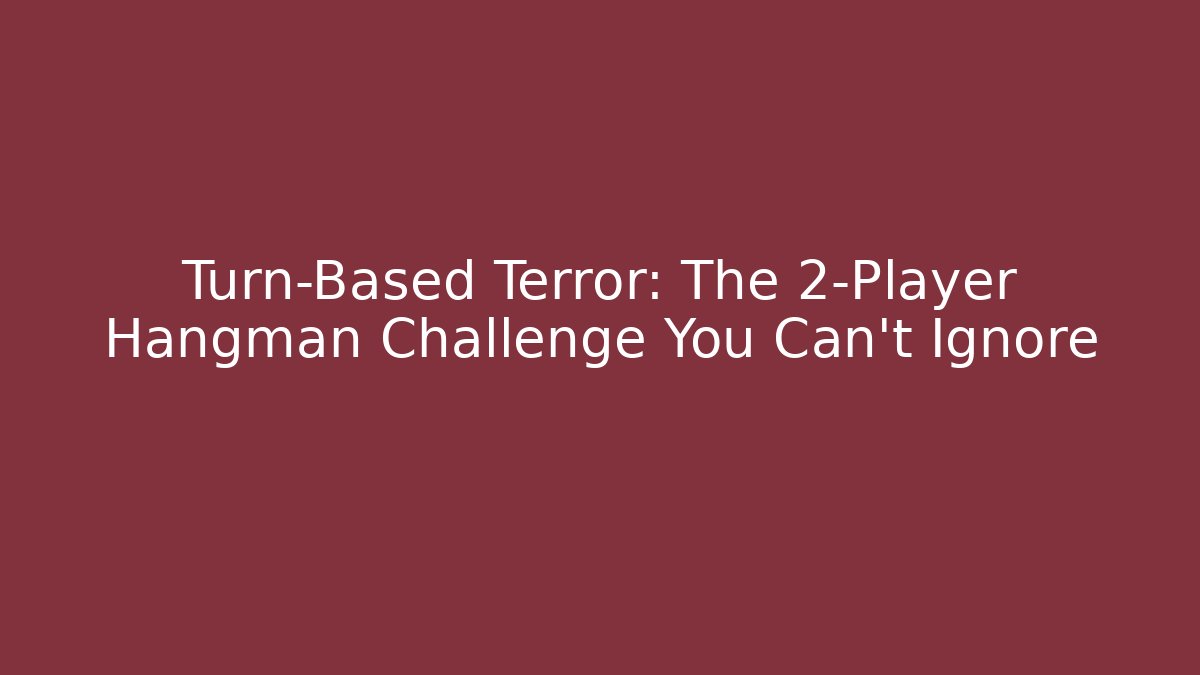Turn-Based Terror: The 2-Player Hangman Challenge You Can't Ignore