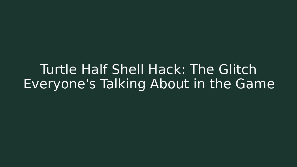 Turtle Half Shell Hack: The Glitch Everyone's Talking About in the Game