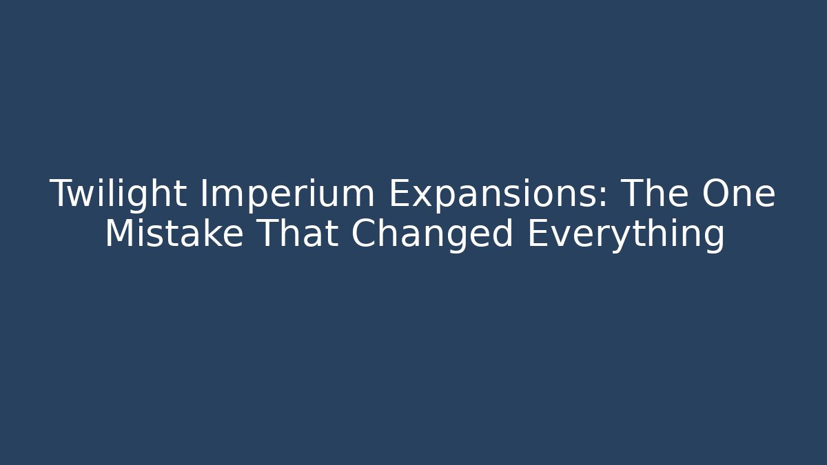 Twilight Imperium Expansions: The One Mistake That Changed Everything - Andrea Zevedo