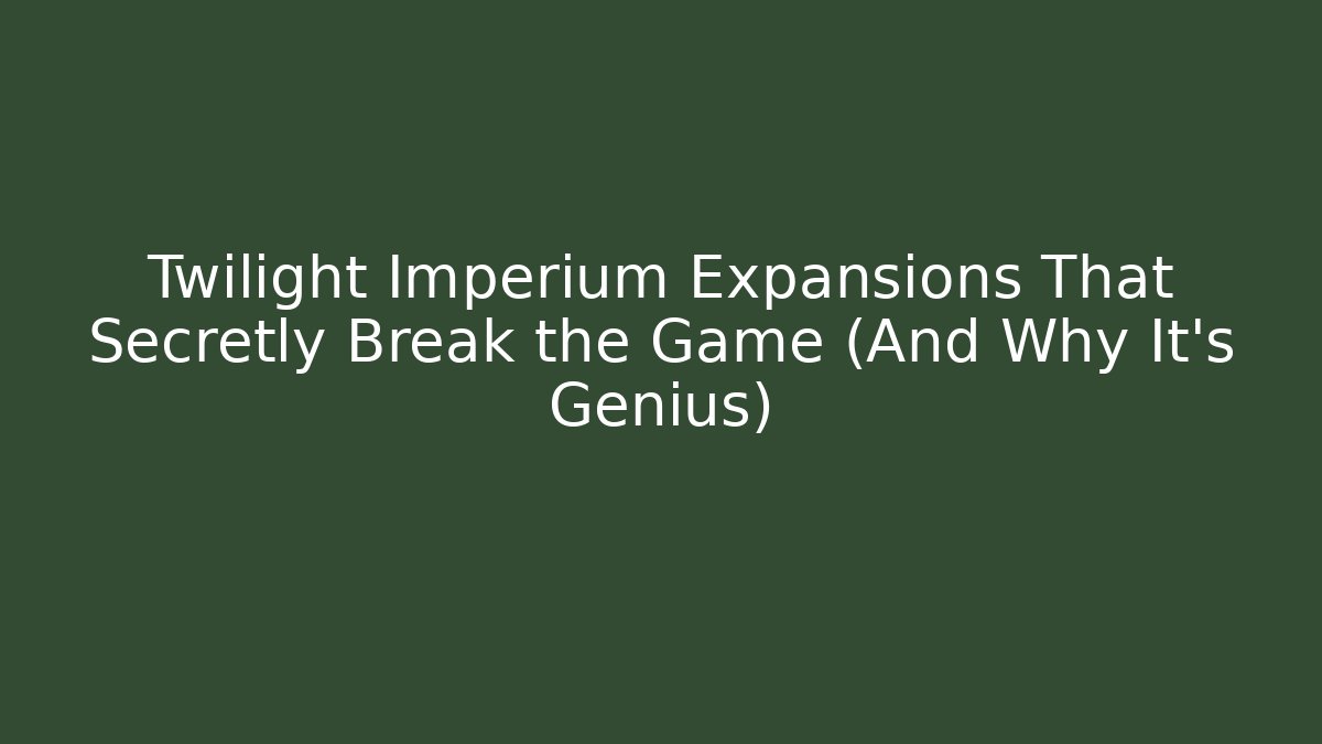 Twilight Imperium Expansions That Secretly Break the Game (And Why It's Genius)