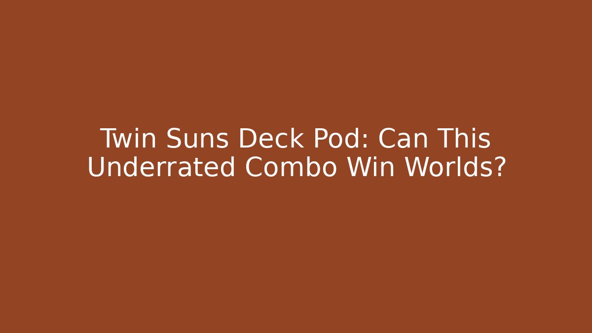 Twin Suns Deck Pod: Can This Underrated Combo Win Worlds?
