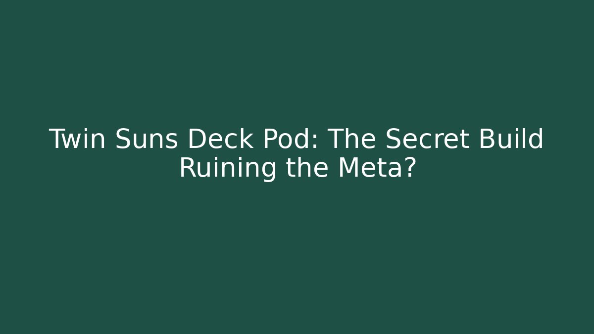 Twin Suns Deck Pod: The Secret Build Ruining the Meta?