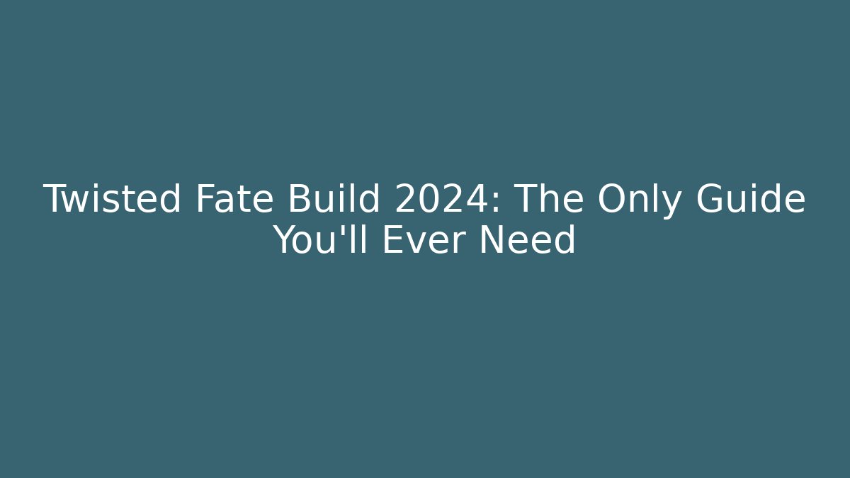 Twisted Fate Build 2024: The Only Guide You’ll Ever Need