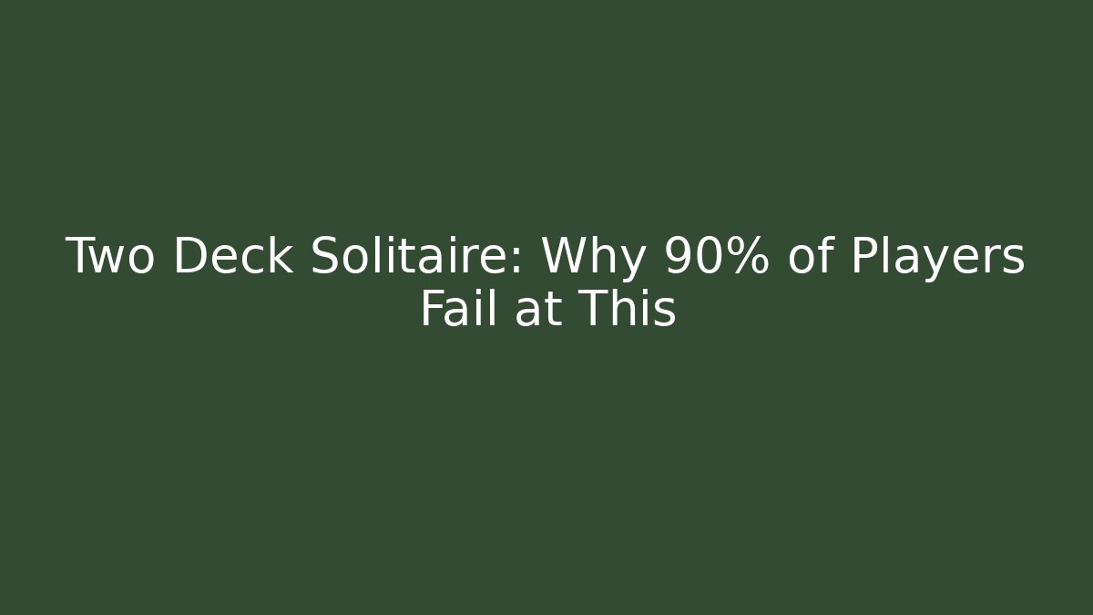 Two Deck Solitaire: Why 90% of Players Fail at This