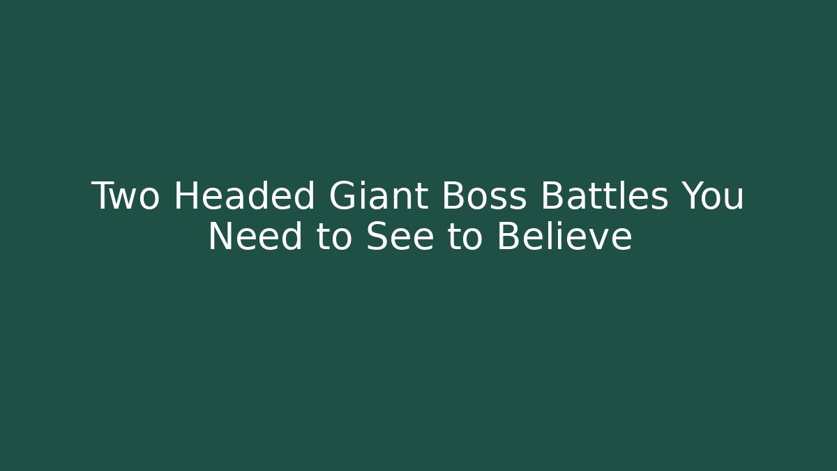 Two Headed Giant Boss Battles You Need to See to Believe