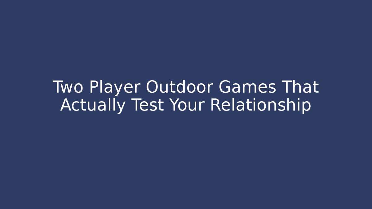 Two Player Outdoor Games That Actually Test Your Relationship - Andrea Zevedo
