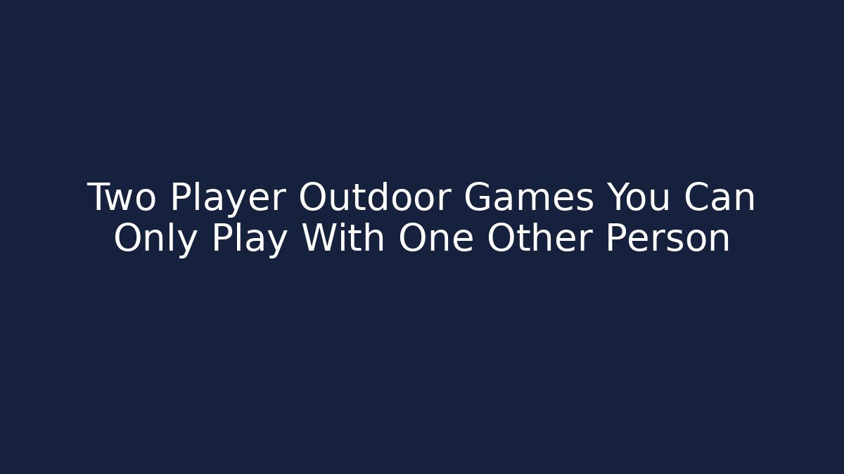 Two Player Outdoor Games You Can Only Play With One Other Person
