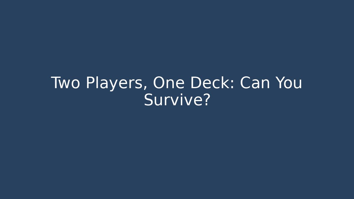 Two Players, One Deck: Can You Survive? - Andrea Zevedo