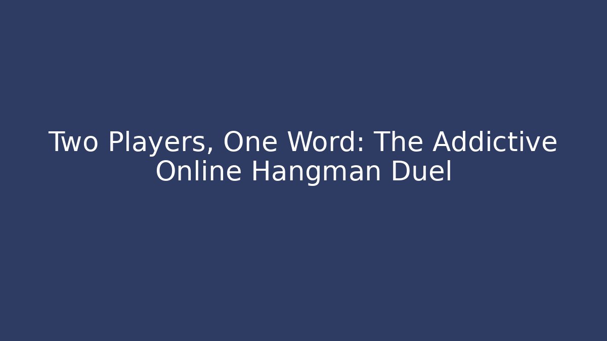 Two Players, One Word: The Addictive Online Hangman Duel