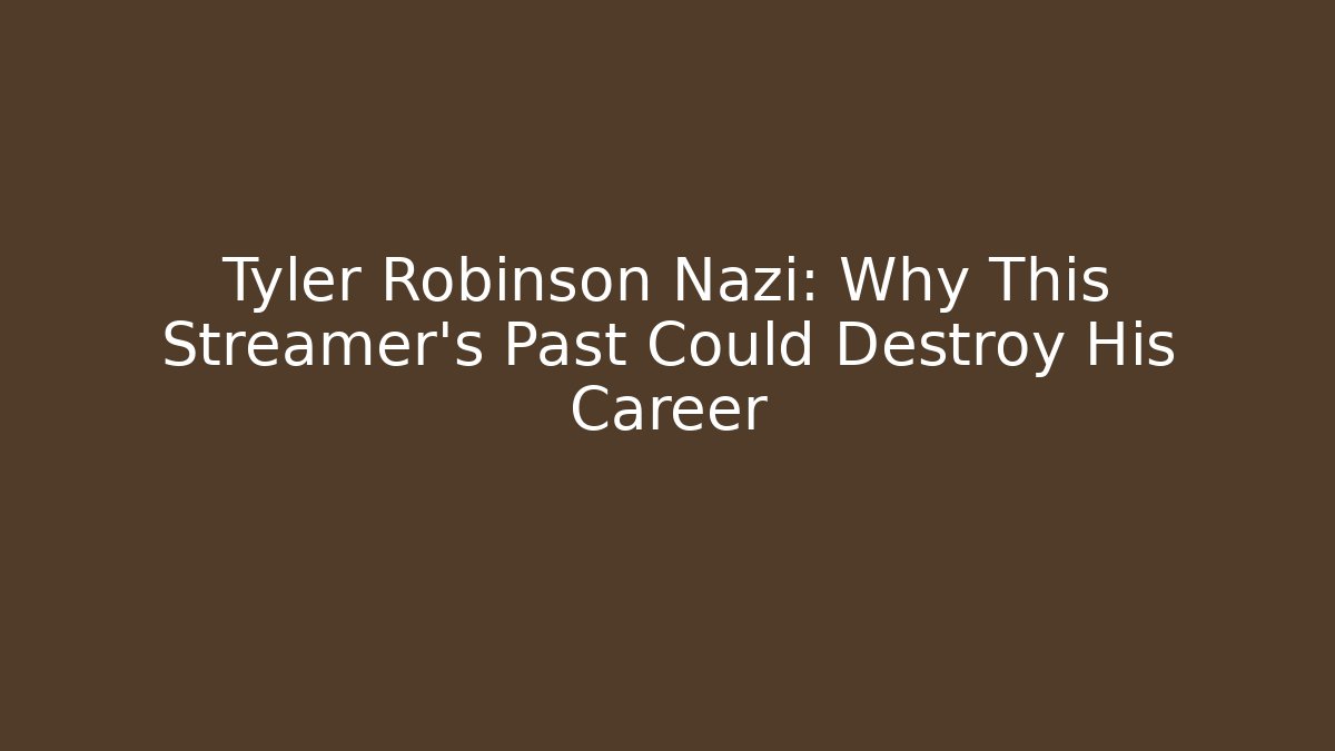 Tyler Robinson Nazi: Why This Streamer's Past Could Destroy His Career