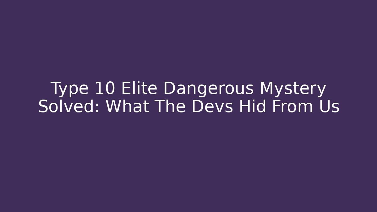 Type 10 Elite Dangerous Mystery Solved: What The Devs Hid From Us