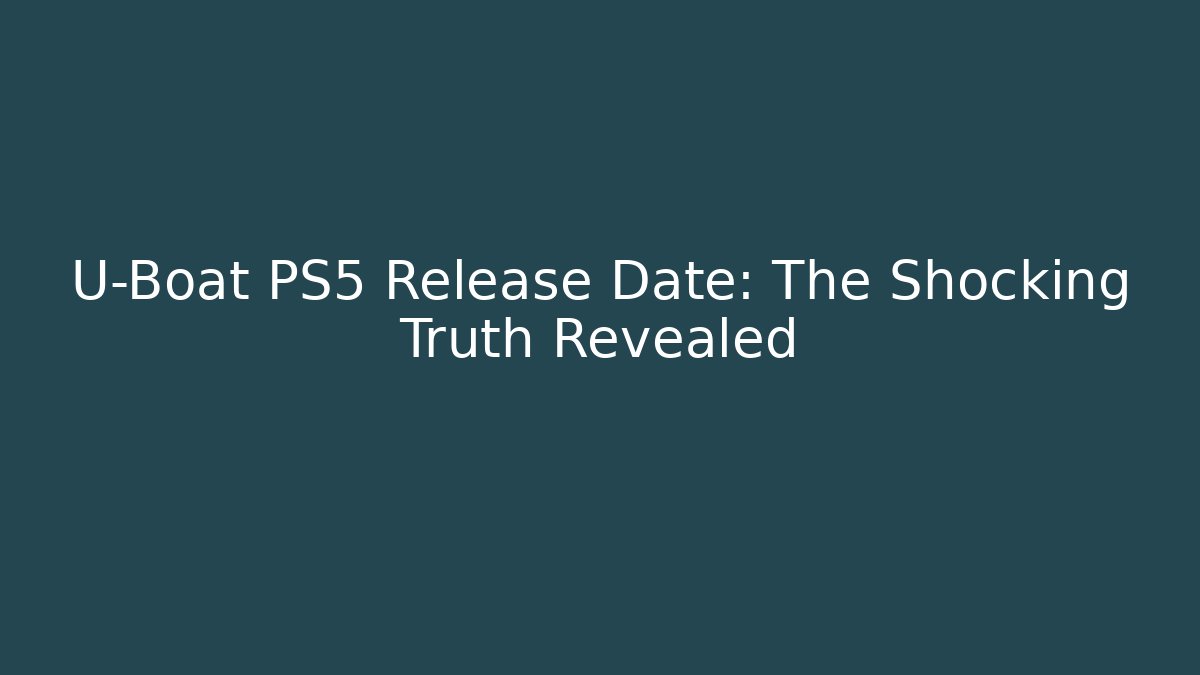 U-Boat PS5 Release Date: The Shocking Truth Revealed - Andrea Zevedo