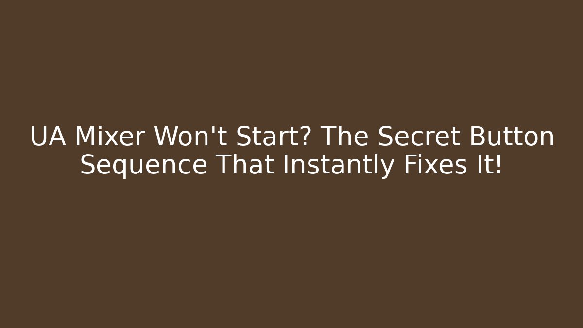 UA Mixer Won't Start? The Secret Button Sequence That Instantly Fixes It!