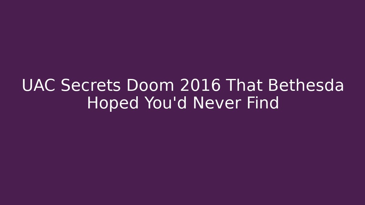 UAC Secrets Doom 2016 That Bethesda Hoped You'd Never Find