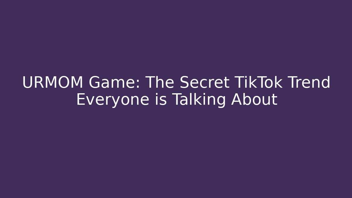 URMOM Game: The Secret TikTok Trend Everyone is Talking About
