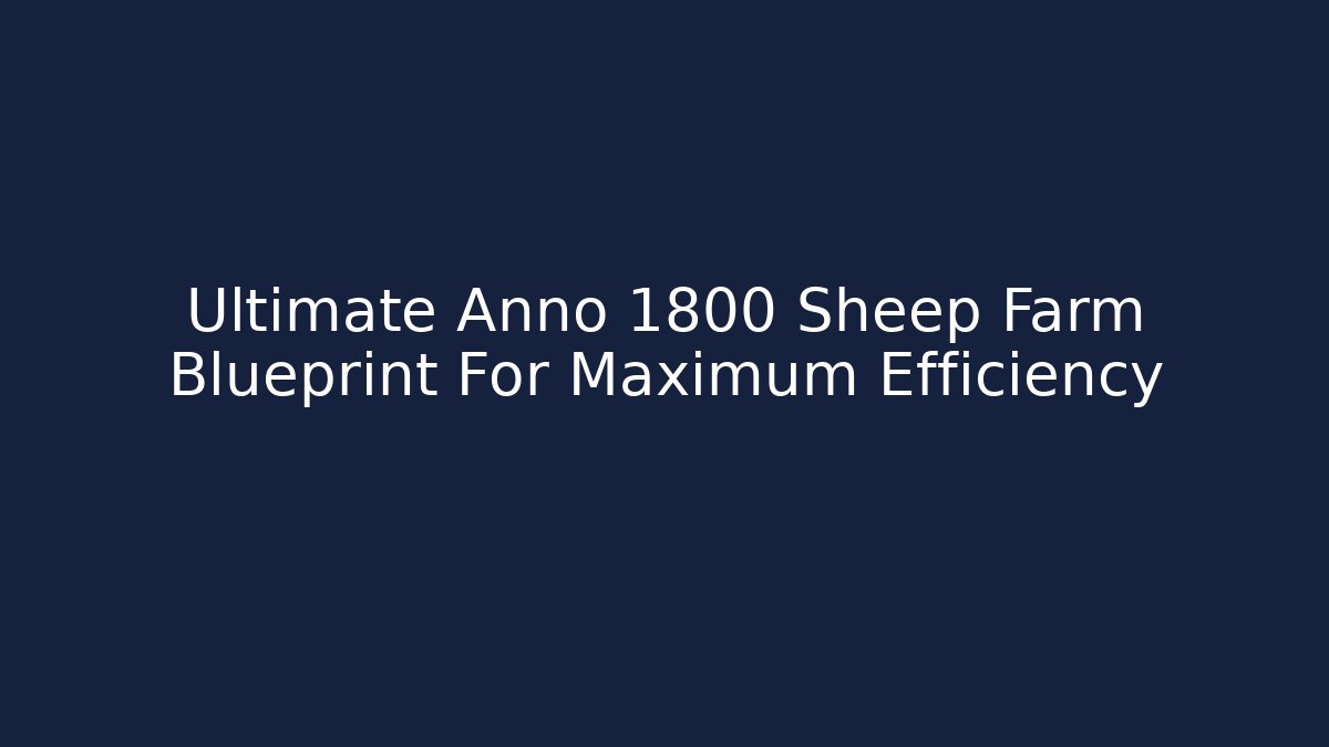 Ultimate Annö 1800 Sheep Farm Blueprint For Maximum Efficiency