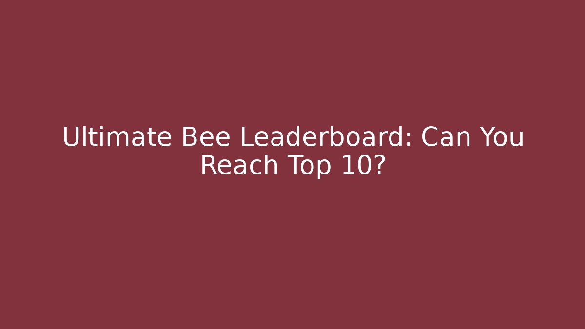 Ultimate Bee Leaderboard: Can You Reach Top 10?