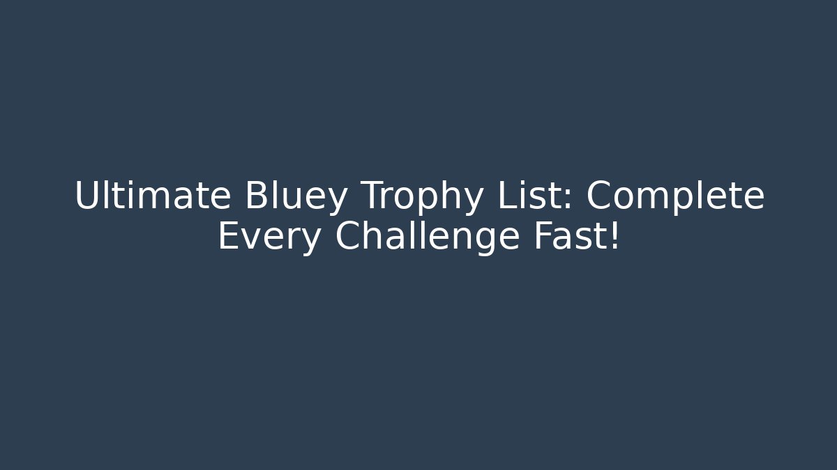 Ultimate Bluey Trophy List: Complete Every Challenge Fast! - Andrea Zevedo
