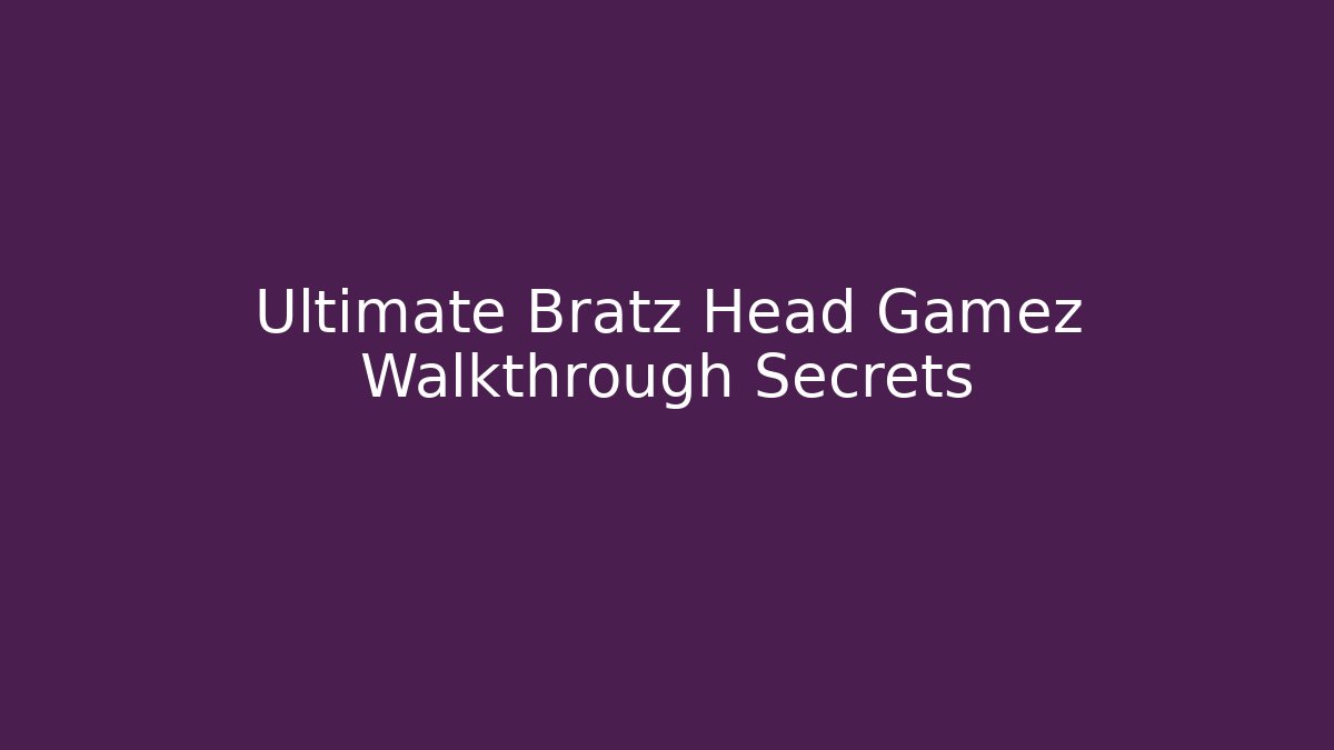 Ultimate Bratz Head Gamez Walkthrough Secrets