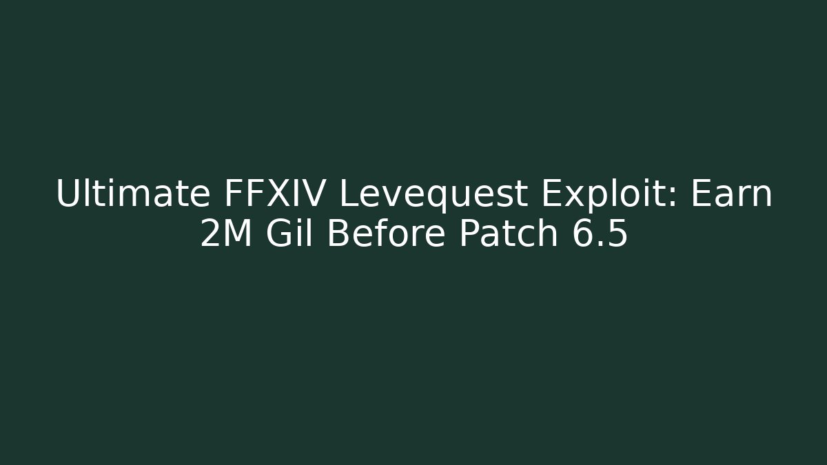 Ultimate FFXIV Levequest Exploit: Earn 2M Gil Before Patch 6.5