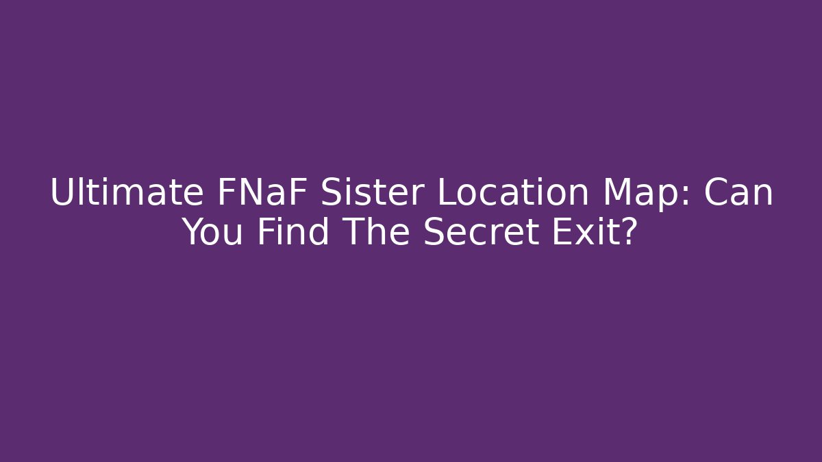 Ultimate FNaF Sister Location Map: Can You Find The Secret Exit?
