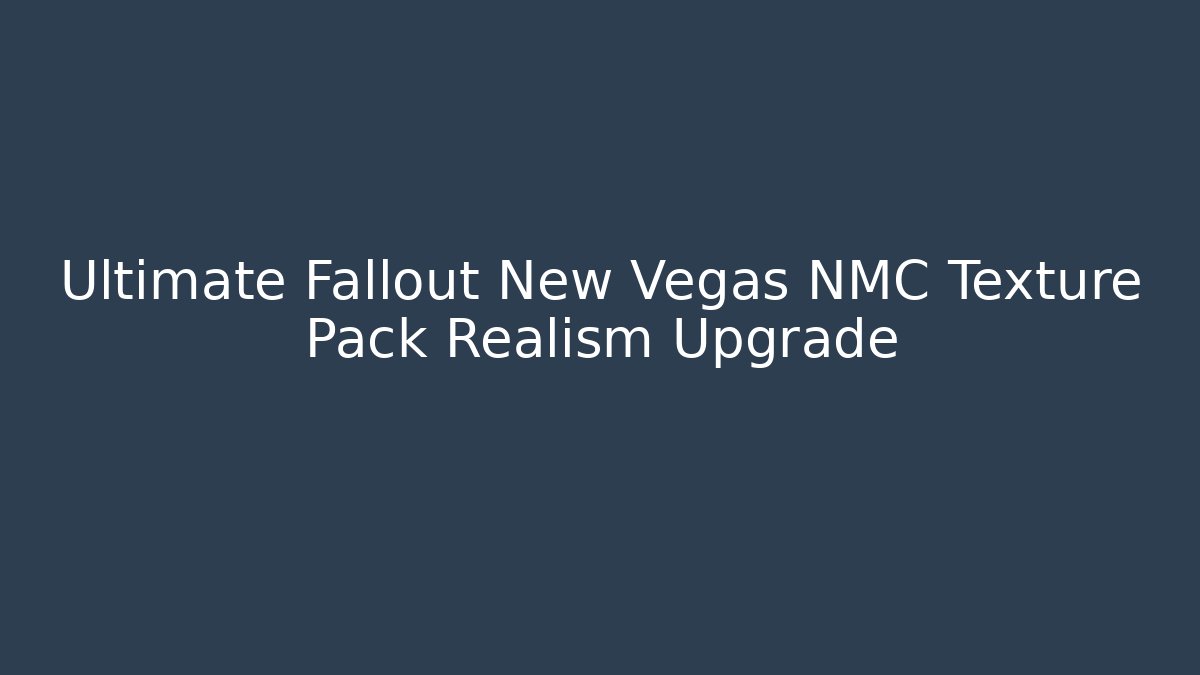 Ultimate Fallout New Vegas NMC Texture Pack Realism Upgrade