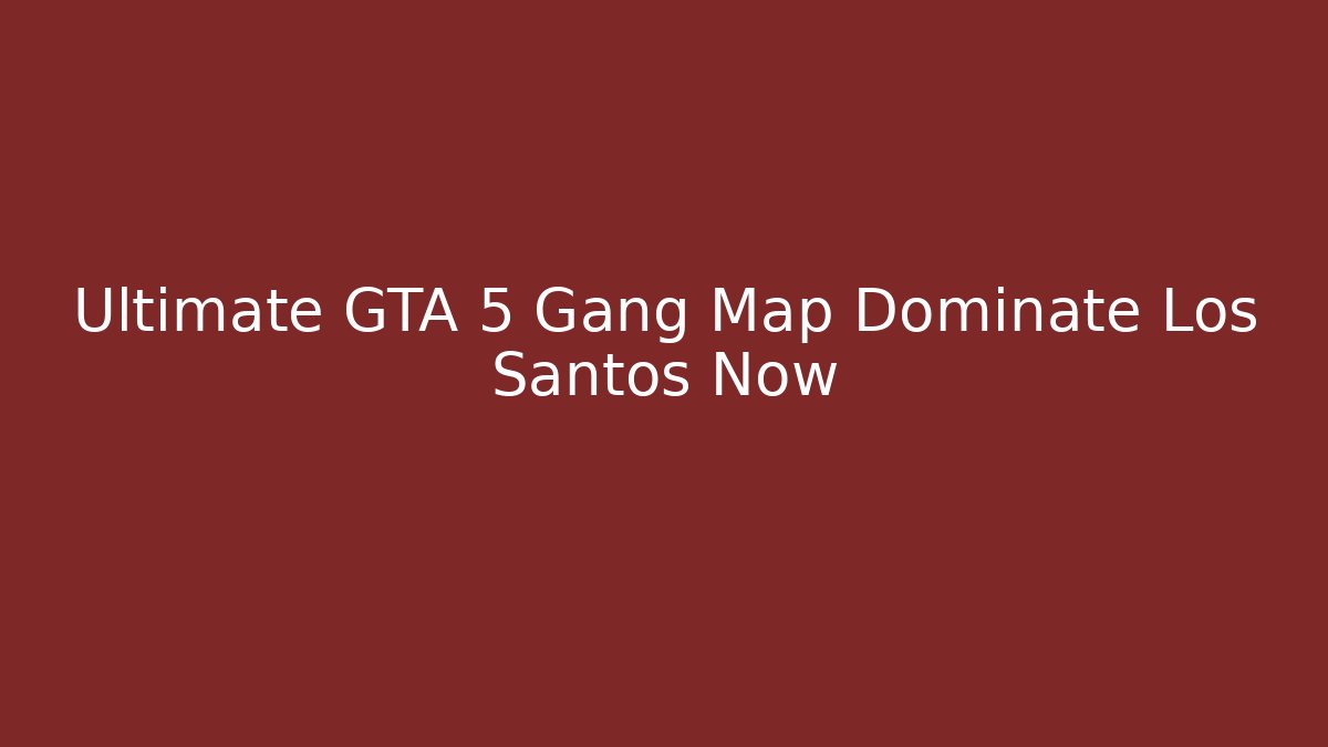 Ultimate GTA 5 Gang Map Dominate Los Santos Now