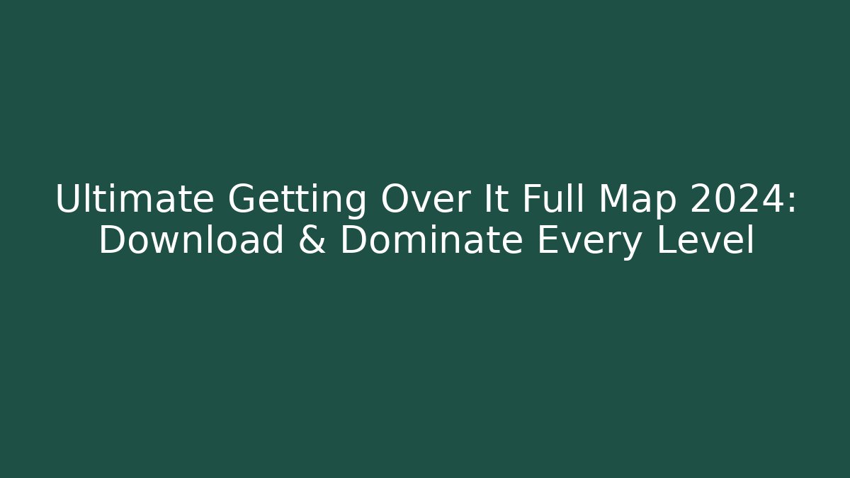 Ultimate Getting Over It Full Map 2024: Download & Dominate Every Level