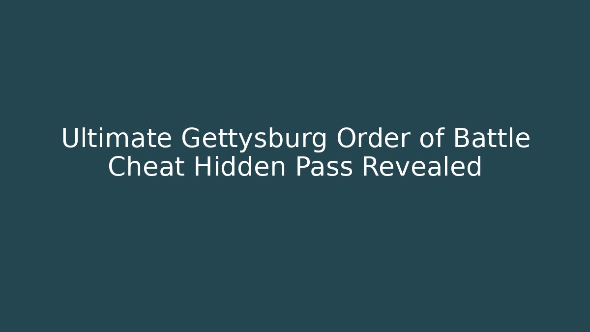 Ultimate Gettysburg Order of Battle Cheat Hidden Pass Revealed