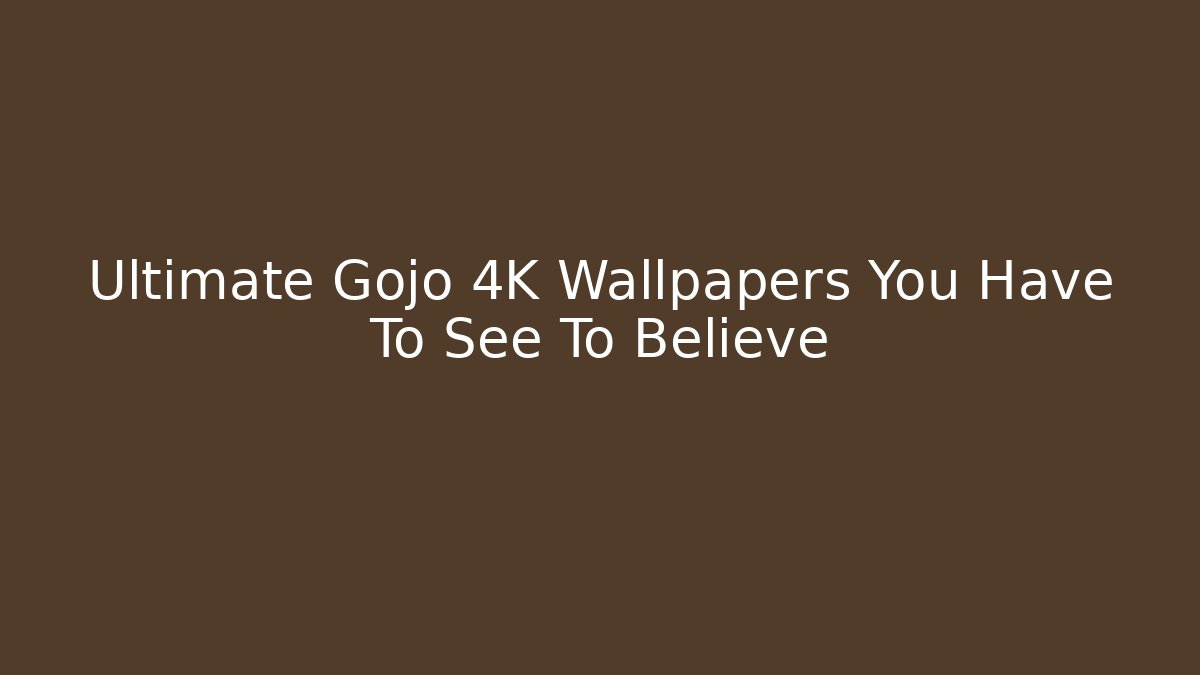 Ultimate Gojo 4K Wallpapers You Have To See To Believe