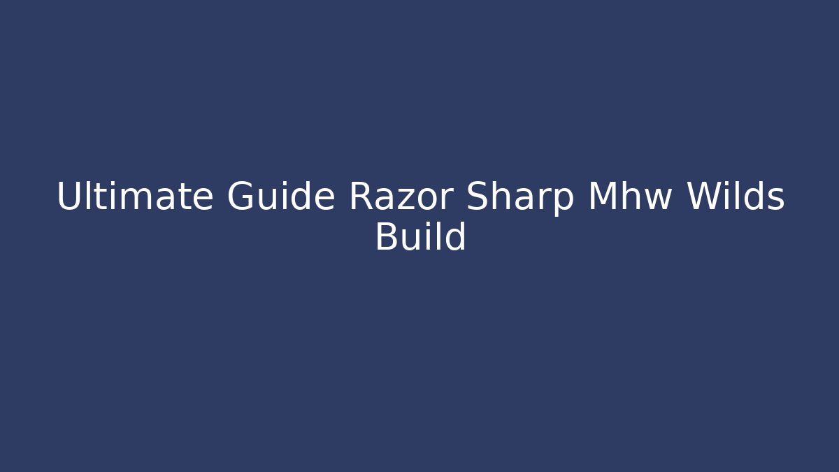 Ultimate Guide Razor Sharp Mhw Wilds Build