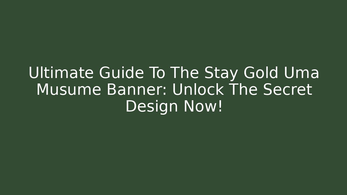 Ultimate Guide To The Stay Gold Uma Musume Banner: Unlock The Secret Design Now!