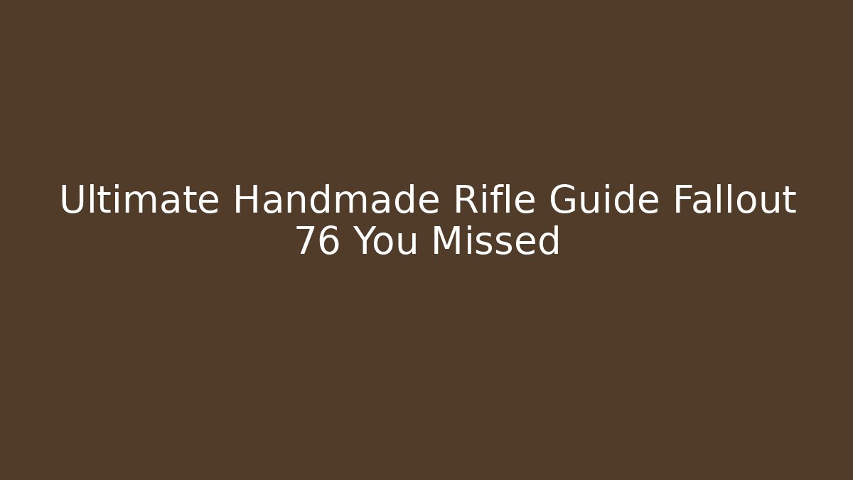Ultimate Handmade Rifle Guide Fallout 76 You Missed