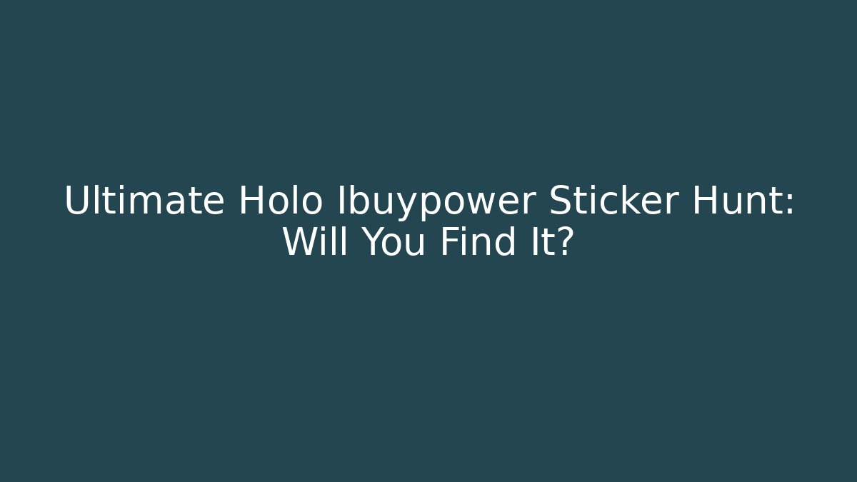 Ultimate Holo Ibuypower Sticker Hunt: Will You Find It?